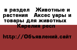  в раздел : Животные и растения » Аксесcуары и товары для животных . Карелия респ.
